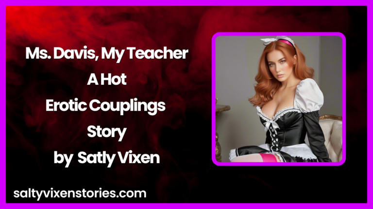 Ms. Davis, My Teacher-A Hot Erotic Couplings Story by Salty Vixen