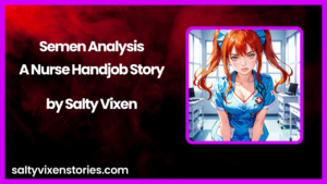 Semen Analysis-A Nurse Handjob Story by Salty Vixen
