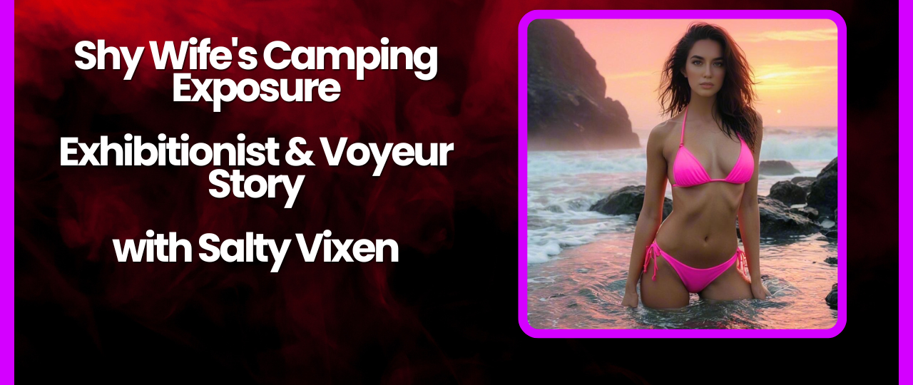 Shy Wifes Camping Exposure Exhibitionist Voyeur Story by Salty Vixen