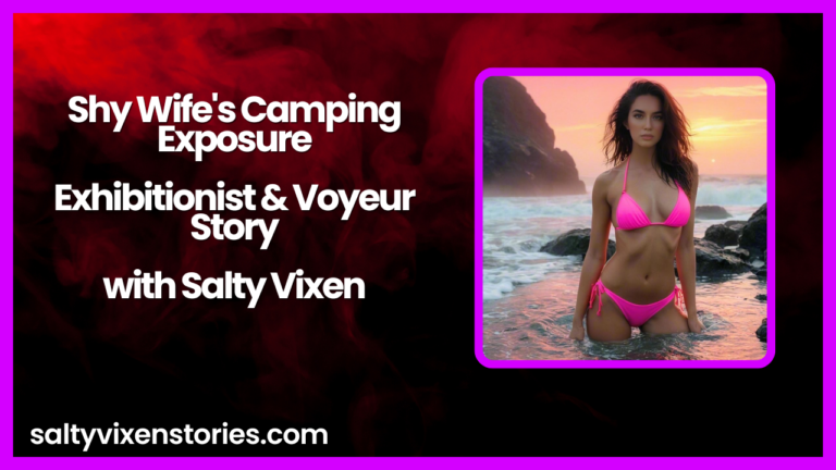 Shy Wife’s Camping Exposure-Exhibitionist & Voyeur Story by Salty Vixen