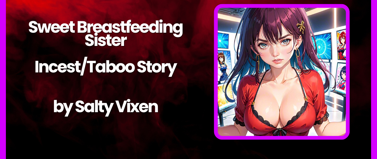Sweet Breastfeeding Sister IncestTaboo Story by Salty Vixen