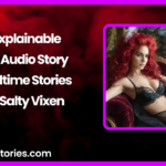 Unexplainable Erotic Audio Story by Bedtime Stories with Salty Vixen