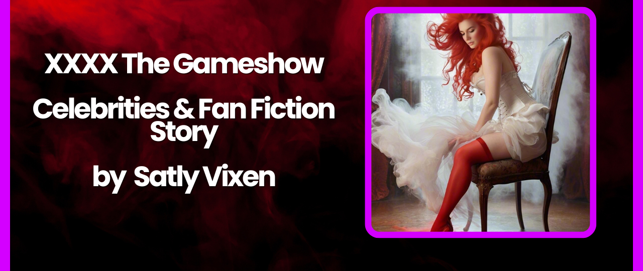 XXXX The Gameshow Celebrities Fan Fiction Story by Salty Vixen