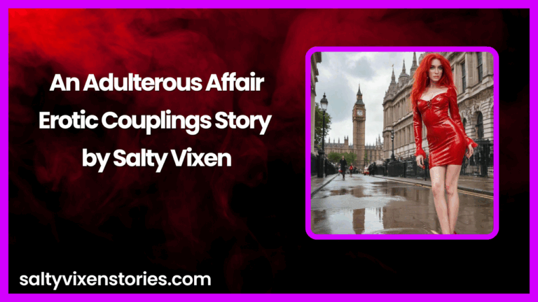 An Adulterous Affair-Erotic Couplings Story by Salty Vixen