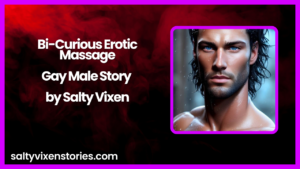 Bi-Curious Erotic Massage-Gay Male Story by Salty Vixen