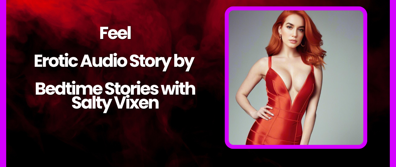 Feel Erotic Audio Story by Bedtime Stories with Salty Vixen