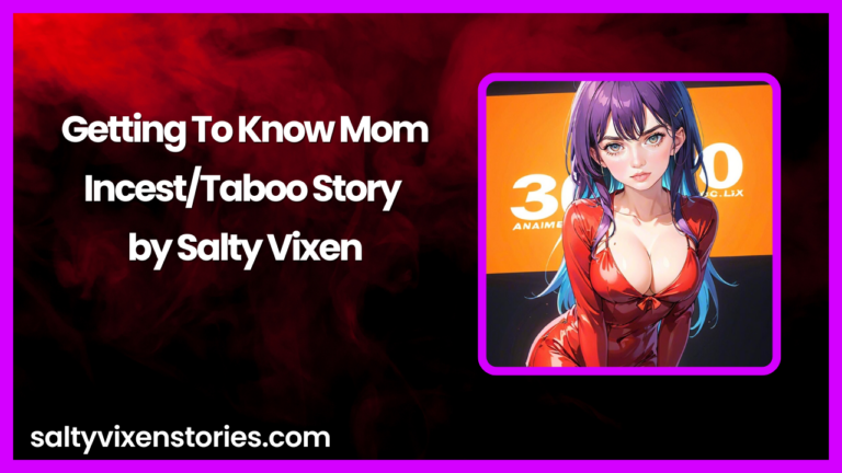 Getting To Know Mom-Incest/Taboo Story by Salty Vixen
