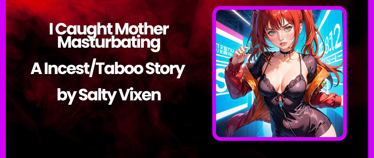 I Caught Mother Masturbating A IncestTaboo Story by Salty Vixen