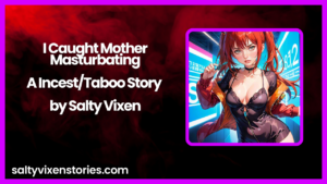 I Caught Mother Masturbating-A Incest/Taboo Story by Salty Vixen