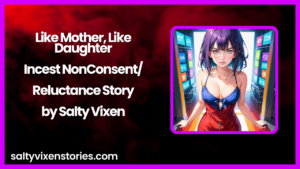 Like Mother, Like Daughter- Incest NonConsent/Reluctance Story by Salty Vixen