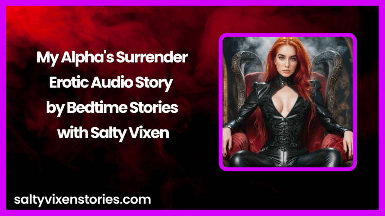 My Alpha’s Surrender- Erotic Audio Story by Bedtime Stories with Salty Vixen