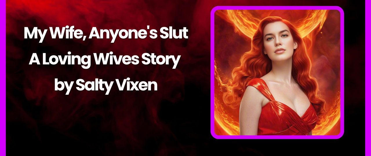 My Wife Anyones Slut A Loving Wives Story by Salty Vixen