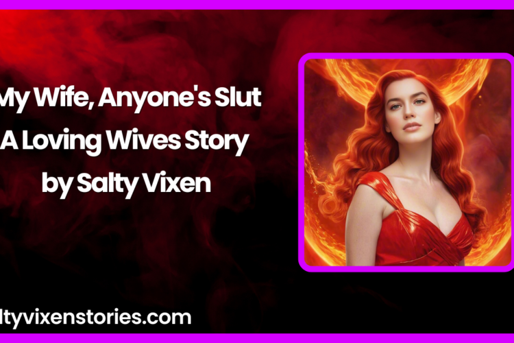 My Wife Anyones Slut A Loving Wives Story by Salty Vixen