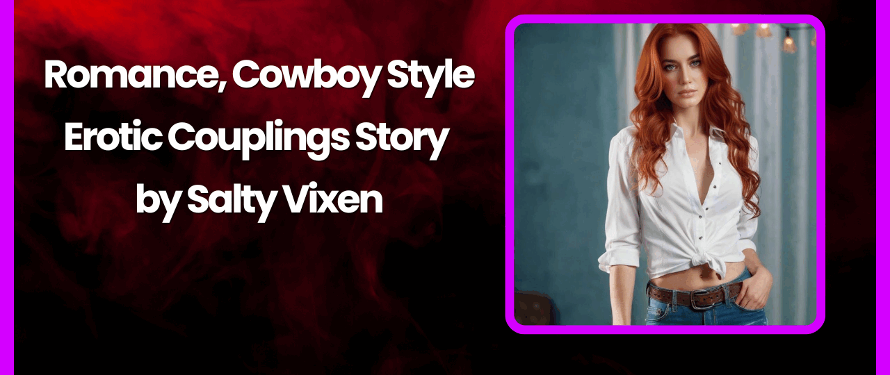 Romance Cowboy Style Erotic Couplings Story by Salty Vixen