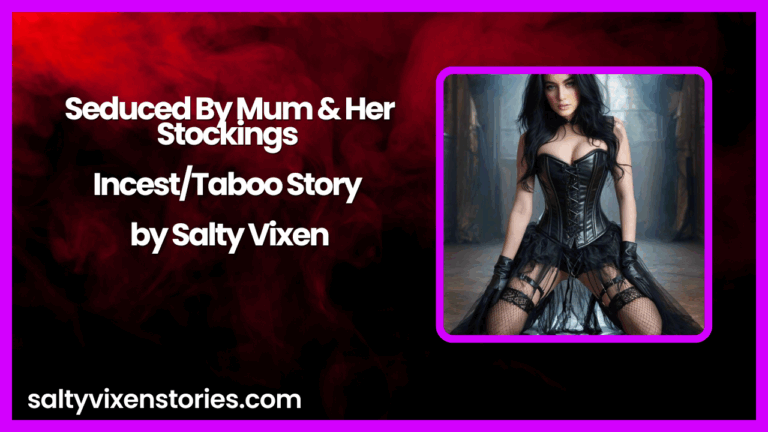 Seduced By Mum & Her Stockings-Incest/Taboo Story by Salty Vixen