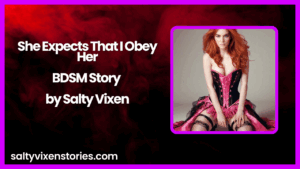 She Expects That I Obey Her-BDSM Story by Salty Vixen