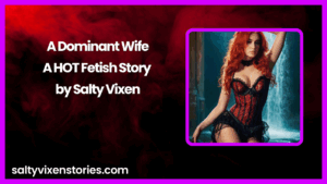 A Dominant Wife-A HOT Fetish Story by Salty Vixen