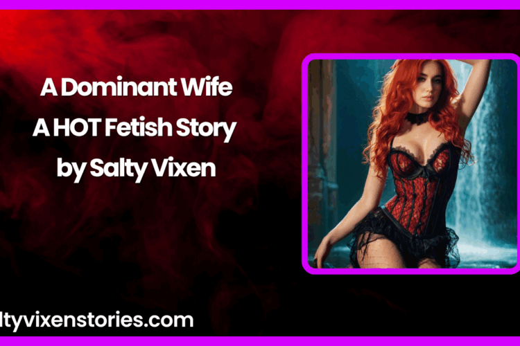 A Dominant Wife A HOT Fetish Story by Salty Vixen