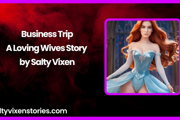 Business Trip A Loving Wives Story by Salty Vixen