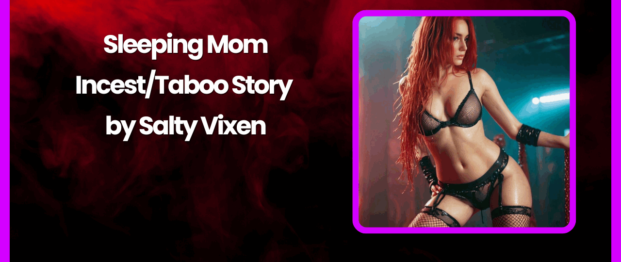 Sleeping Mom IncestTaboo Story by Salty Vixen