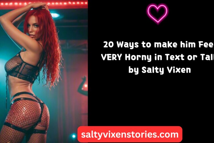 20 Ways to make him Feel VERY Horny in Text or Talk by Salty Vixen