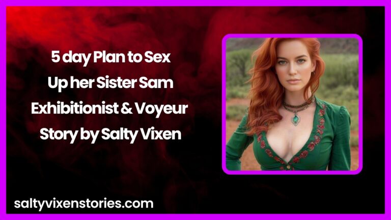 5 day Plan to Sex-Up her Sister Sam-Exhibitionist & Voyeur Story by Salty Vixen