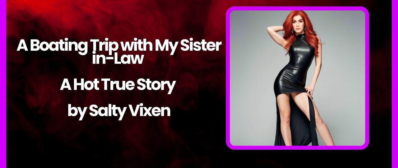 A Boating Trip with My Sister in Law A Hot True Story by Salty Vixen story