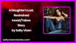 A Daughter’s Lust, Restrained-Incest/Taboo Story by Salty Vixen