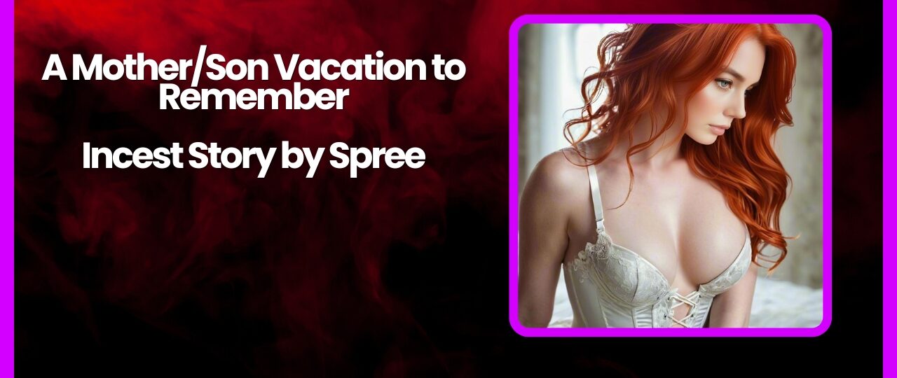 A MotherSon Vacation to Remember Incest Story by Spree story