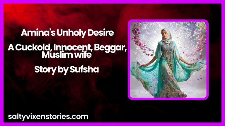 Amina’s Unholy Desire-A Cuckold, Innocent, Beggar, Muslim wife Story by Sufsha