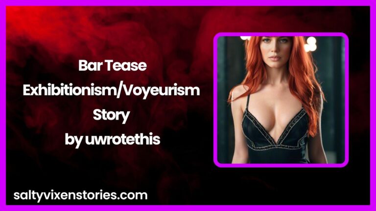 Bar Tease-Exhibitionism/Voyeurism Story by uwrotethis