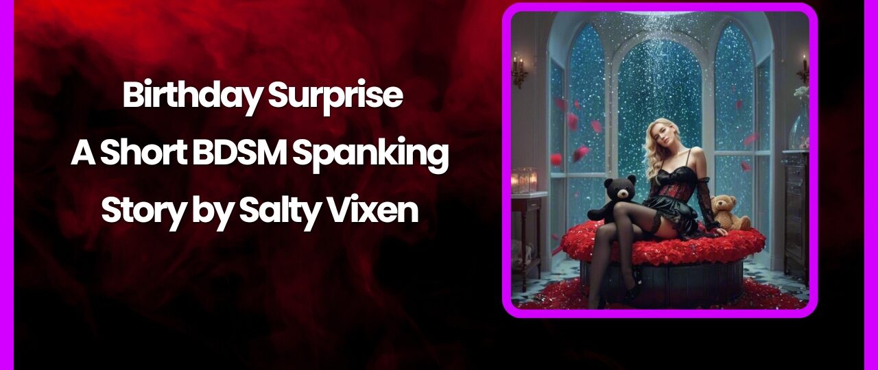 Birthday Surprise A Short BDSM Spanking Story by Salty Vixen