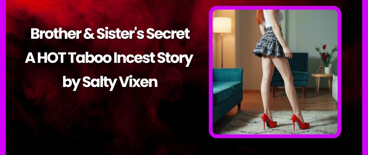 Brother Sisters Secret A HOT Taboo Incest Story by Salty Vixen