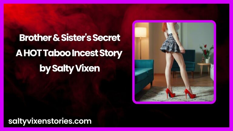 Brother & Sister’s Secret-A HOT Taboo Incest Story by Salty Vixen