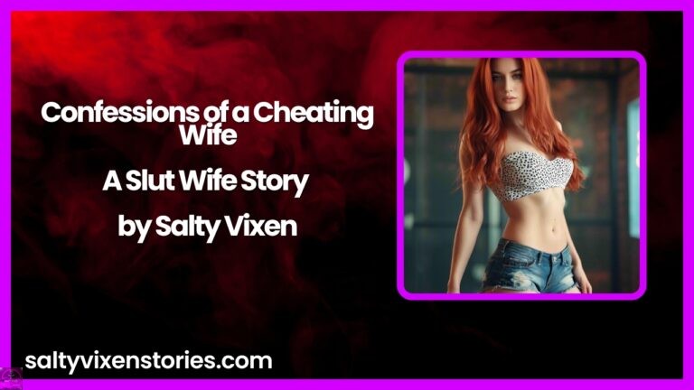 Confessions of a Cheating Wife-A Slut Wife Story by Salty Vixen