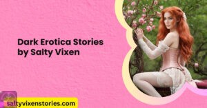 Dark Erotica Stories by Salty Vixen