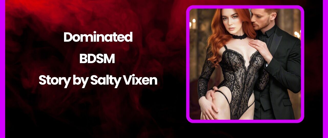 Dominated BDSM Story by Salty Vixen