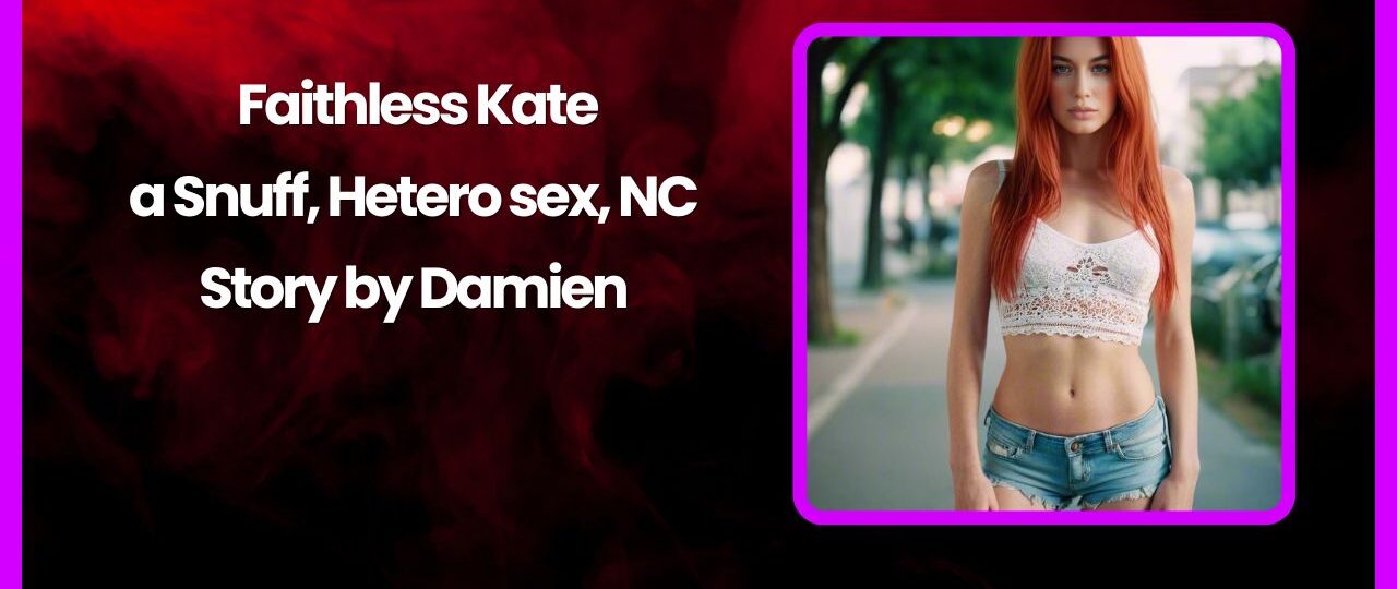 Faithless Kate a Snuff Hetero sex NC Story by Damien story