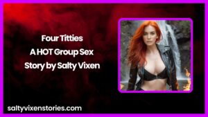 Four Titties-A HOT Group Sex Story by Salty Vixen