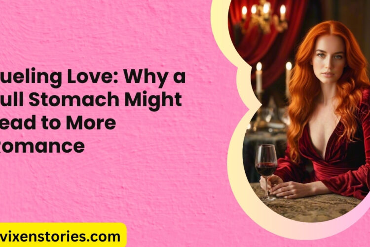Fueling Love Why a Full Stomach Might Lead to More Romance