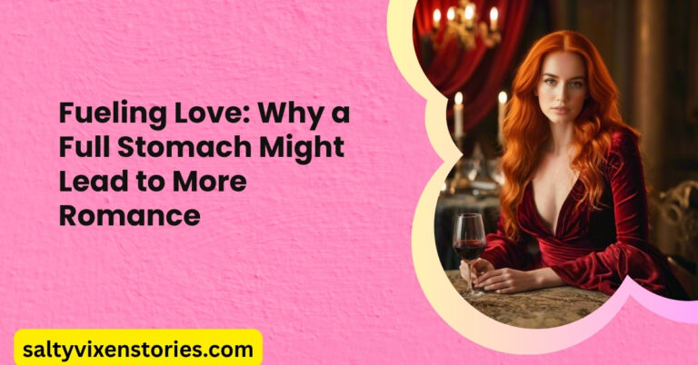 Fueling Love: Why a Full Stomach Might Lead to More Romance