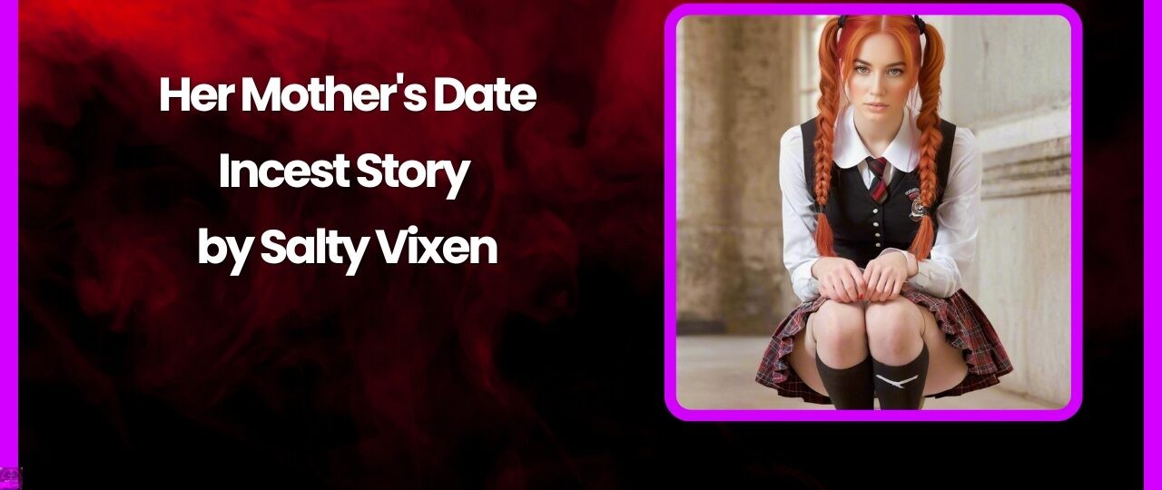 Her Mothers Date Incest Story by Salty Vixen
