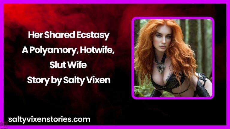 Her Shared Ecstasy-A Polyamory, Hotwife, Slut Wife Story by Salty Vixen