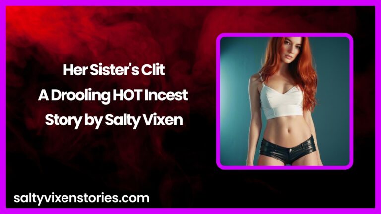 Her Sister’s Clit- A Drooling HOT Incest Story by Salty Vixen