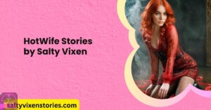 Hotwife Stories by Salty Vixen