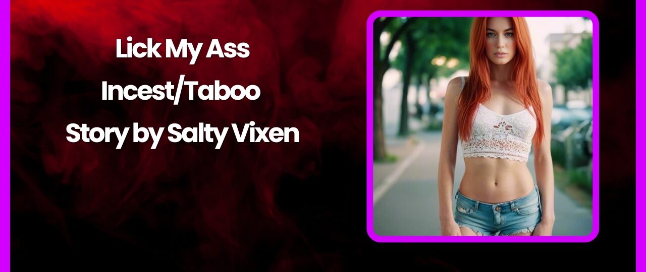 Lick My Ass IncestTaboo Story by Salty Vixen