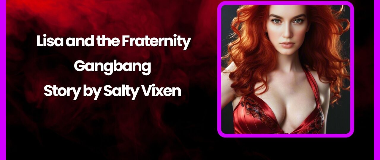 Lisa and the Fraternity Gangbang Story by Salty Vixen