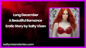 Long December- A Beautiful Romance Erotic Story by Salty Vixen