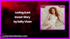 Loving Aunt-Incest Story by Salty Vixen