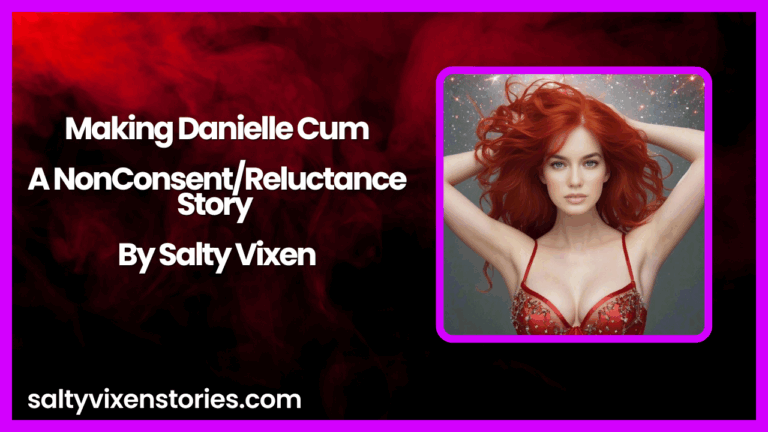 Making Danielle Cum-A NonConsent/Reluctance Story By Salty Vixen